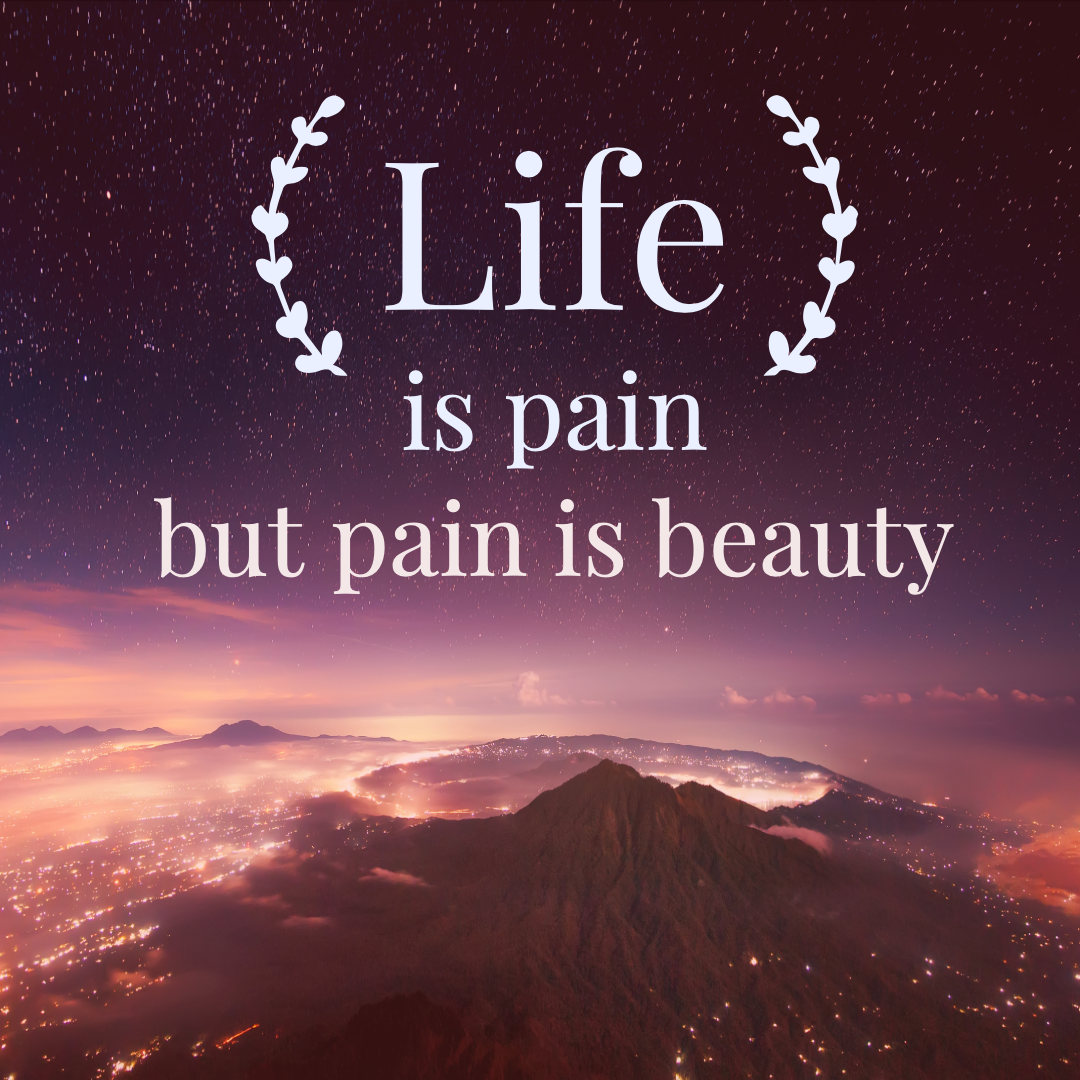 Life is Pain, But Pain is Beauty. Life Quote - Quite Quote Famous