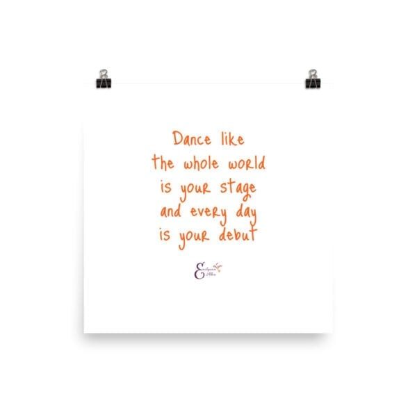 Dance like the world is your stage quote from Emilyann Allen on photo paper poster